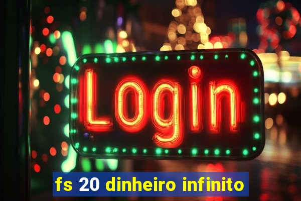 fs 20 dinheiro infinito